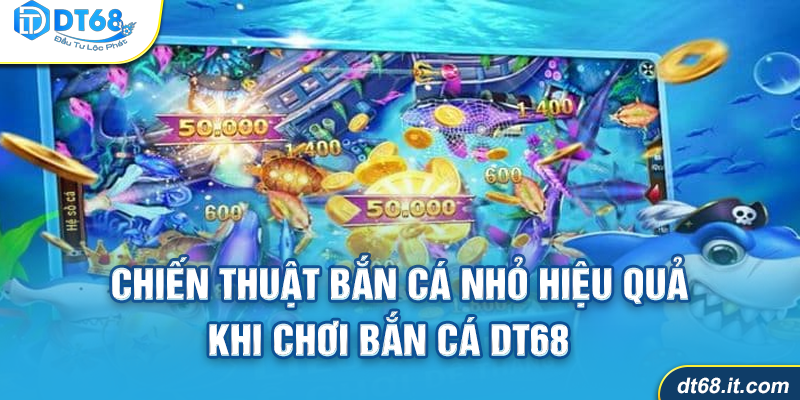 Chiến thuật bắn cá nhỏ DT68