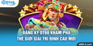 Đăng Ký DT68 Khám Phá Thế Giới Giải Trí Đỉnh Cao Mới