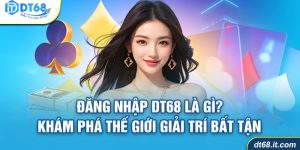 Đăng Nhập DT68 Là Gì? Khám Phá Thế Giới Giải Trí Bất Tận