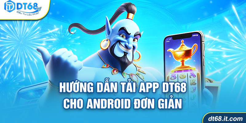 Hướng dẫn tải app DT68 cho android đơn giản