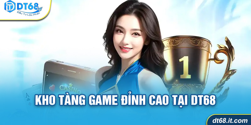 Kho tàng game đỉnh cao tại DT68