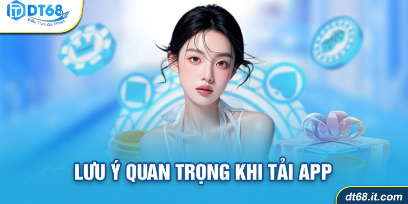 Lưu ý quan trọng khi tải app