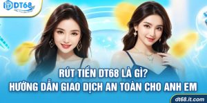 Rút Tiền DT68 Là Gì? Hướng Dẫn Giao Dịch An Toàn Cho Anh Em