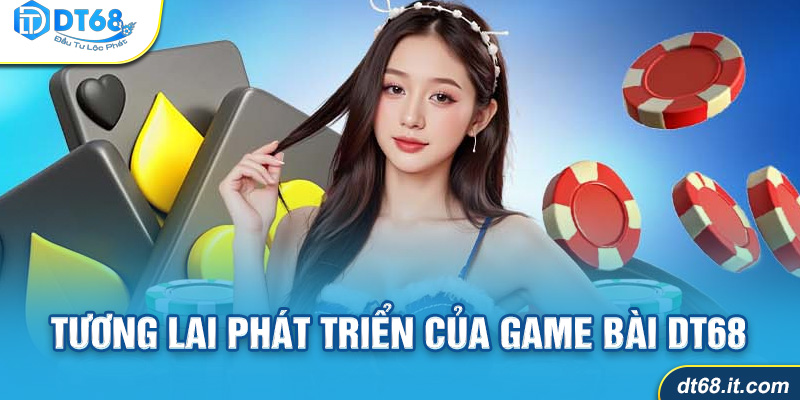 Tương lai phát triển của game bài DT68